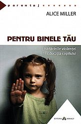 Pentru binele tău  - rădăcinile violenţei în educaţia copilului 