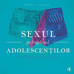 Sexul pe înţelesul adolescenţilor  - ghid necenzurat al corpului tău şi al sexului făcut în siguranță 