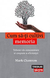 Cum să-ţi cultivi memoria  - tehnici de concentrare şi creştere a eficienței 