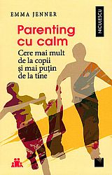 Parenting cu calm  - cere mai mult de la copii şi mai puţin de la tine 