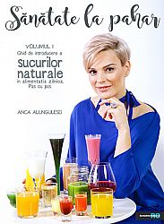 Sănătate la pahar - vol. I  - ghid de introducere a sucurilor naturale în alimentaţia zilnică. pas cu pas 