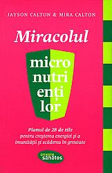 Miracolul micronutrienţilor  - planul de 28 de zile pentru creşterea energiei şi a imunității şi scăderea în greutate 