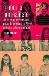 Înapoi la normalitate  - de ce copiii sănătoşi sunt greşit diagnosticaţi cu ADHD, autism şi tulburare bipolară 