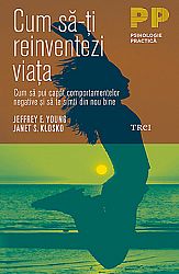 Cum să-ţi reinventezi viaţa  - cum să pui capăt comportamentelor negative şi să te simţi din nou bine 