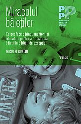 Miracolul băieţilor  - ce pot face părinţii şi educatorii pentru a transforma băieţii în bărbaţi de excepţie 