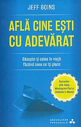 Află cine eşti cu adevărat  - găseşte-ţi calea în viaţă făcând ceea ce îţi place 