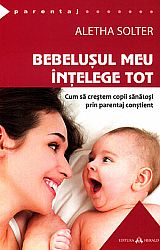 Bebelusul meu înţelege tot  - cum să creştem copii sănătoşi prin parentaj conştient 
