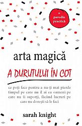 Arta magică a durutului în cot  - ce poţi face pentru a nu-ţi mai pierde timpul pe care nu îl ai cu oameni pe care nu îi suporţi, făcând lucruri pe care nu doreşti să le faci 
