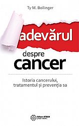 Adevărul despre cancer  - istoria cancerului, tratamentul şi prevenţia sa 