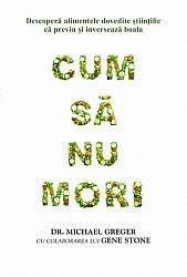 Cum să nu mori  - descoperă alimentele dovedite ştiinţific că previn şi inversează boala 
