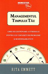 Managementul timpului tău  - ghid de gestionare a stresului pentru cei copleşiţi de probleme şi responsabilităţi 