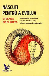 Născuţi pentru a evolua  - consideraţii psihologice asupra drumului vieţii dintr-o perspectivă integrală 