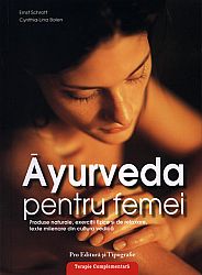 Ayurveda pentru femei  - produse naturale, exerciţii fizice şi de relaxare, texte milenare din cultura vedică 