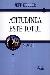 Atitudinea este totul  - schimbă-ţi atitudinea... şi-ţi vei schimba viaţa 