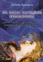 Din tainele călătoriilor extracorporale  - dezvăluirea unor experienţe extraordinare de dedublare astrală 