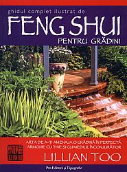 Ghid complet şi ilustrat de Feng Shui pentru grădini  - arta de a-ţi amenaja o grădină în perfectă armonie cu tine şi cu mediul înconjurător 
