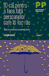 10 căi pentru a face faţă persoanelor care îţi fac rău  - când te confrunţi cu oameni toxici 