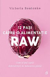 12 paşi către o alimentaţie raw  - cum să pui capăt dependenţei de mâncarea gătită 
