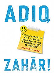 Adio, zahăr!  - renunţă complet la diete, scapă de kilogramele în plus şi trăieşte-ţi viaţa la maximum! 