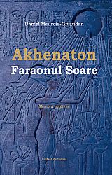Akhenaton - Faraonul Soare  - memorii egiptene 