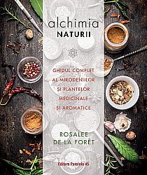 Alchimia naturii - ghidul complet al mirodeniilor şi plantelor medicinale şi aromatice