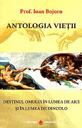 Antologia vieţii  - destinul omului în lumea de aici şi în lumea de dincolo 