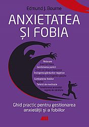 Anxietatea şi fobia  - ghid practic pentru gestionarea anxietăţii şi a fobiilor 