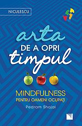 Arta de a opri timpul  - mindfulness pentru oameni ocupaţi 