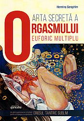 Arta secretă a orgasmului euforic multiplu  - un ghid supersavuros şi incitant pentru a înţelege şi a aprofunda erosul tantric sublim 