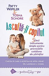 Ascultă-ţi copilul  - cinci instrumente simple pentru provocările cotidiene ale părinților 
