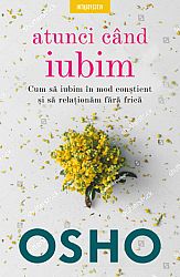 Atunci când iubim  - cum să iubim în mod conştient şi să relaţionăm fără frică 