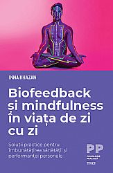 Biofeedback şi mindfulness în viaţa de zi cu zi  - soluţii practice pentru îmbunătăţirea sănătăţii şi performanţei personale 
