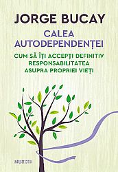 Calea autodependenţei  - cum să îți accepți definitiv responsabilitatea asupra propriei vieți 