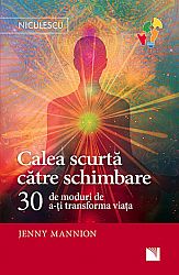 Calea scurtă către schimbare  - 30 de moduri de a-ţi transforma viaţa 