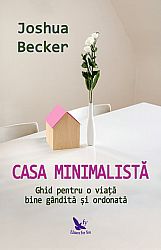 Casa minimalistă  - ghid pentru o viaţă bine gândită şi ordonată 