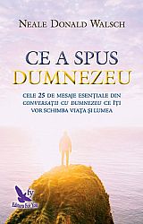 Ce a spus Dumnezeu - cele 25 de mesaje esenţiale din Conversaţii cu Dumnezeu ce îţi vor schimba viaţa şi lumea