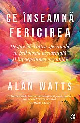 Ce înseamnă fericirea  - despre libertatea spirituală în psihologia occidentală şi înţelepciunea orientală 