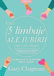 Cele 5 limbaje ale iubirii pentru cei singuri  - secretul care îţi va schimba radical relaţiile 