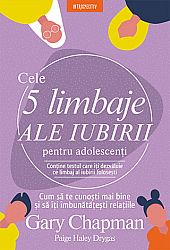 Cele cinci limbaje ale iubirii pentru adolescenţi  - cum să te cunoşti mai bine şi să îţi îmbunătăţeşti relaţiile 