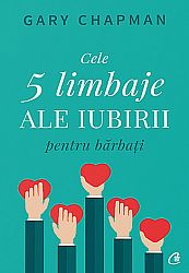 Cele cinci limbaje ale iubirii pentru bărbaţi  - de la o relaţie bună la o relaţie minunată 