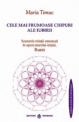 Cele mai frumoase chipuri ale iubirii  - secretele minţii omeneşti în opera marelui iniţiat, Rumi 