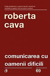 Comunicarea cu oamenii dificili  - cum să ne purtăm cu clienţii răuvoitori, şefii autoritari şi colegii nesuferiţi 