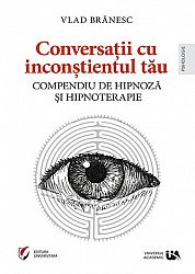 Conversaţii cu inconştientul tău  - compendiu de hipnoză şi hipnoterapie 