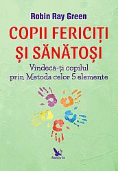 Copii fericiţi şi sănătoşi  - vindecă-ţi copilul prin Metoda celor 5 elemente 