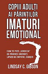 Copiii adulţi ai părinţilor imaturi emoţional  - cum te poţi „vindeca” de părinţii distanţi, lipsiţi de empatie, egoişti 
