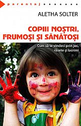 Copiii noştri, frumoşi şi sănătoşi  - cum să te vindeci prin joc, râsete şi lacrimi 