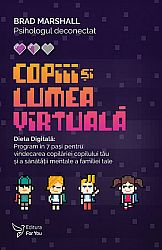 Copiii şi lumea virtuală  - dieta digitală: program în 7 paşi pentru vindecarea copilăriei copilului tău şi a sănătăţii mentale a familiei tale 