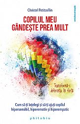 Copilul meu gândeşte prea mult  - Transformă-i diferenţa în forţă! - Cum să-ţi înţelegi şi să‑ţi ajuţi copilul hipersensibil, hiperemotiv şi hiperempatic 
