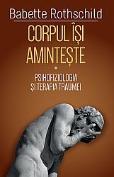 Corpul îşi aminteşte (I)  - psihofiziologia şi tratamentul traumei 