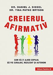 Creierul afirmativ  - cum să-ţi ajuţi copilul să fie curajos, rezilient şi autonom 